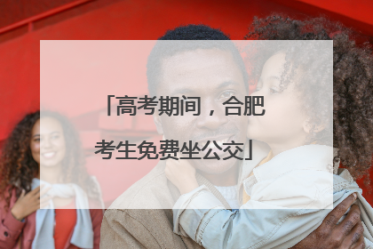 高考期间，合肥考生免费坐公交