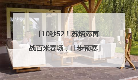 10秒52！苏炳添再战百米赛场，止步预赛