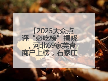 2025大众点评“必吃榜”揭晓，河北69家美食商户上榜，石家庄全省首位