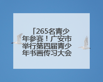 265名青少年参赛！广安市举行第四届青少年书画传习大会市级选拔赛