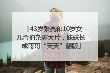 43岁张亮和10岁女儿合拍杂志大片，妹妹长成哥哥“天天”翻版