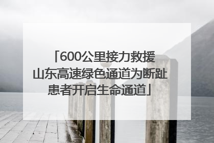 600公里接力救援 山东高速绿色通道为断趾患者开启生命通道
